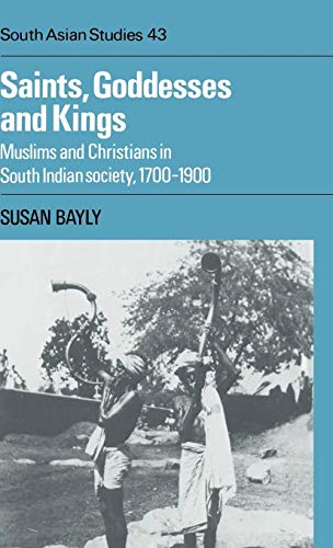 9780521372015: Saints, Goddesses and Kings: Muslims and Christians in South Indian Society, 1700–1900 (Cambridge South Asian Studies, Series Number 43)