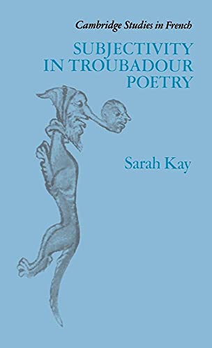 Subjectivity in Troubadour Poetry (Cambridge Studies in French, Series Number 31) (9780521372381) by Kay, Sarah