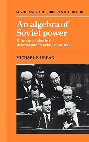 9780521372565: An Algebra of Soviet Power: Elite Circulation in the Belorussian Republic 1966–86: 67 (Cambridge Russian, Soviet and Post-Soviet Studies, Series Number 67)