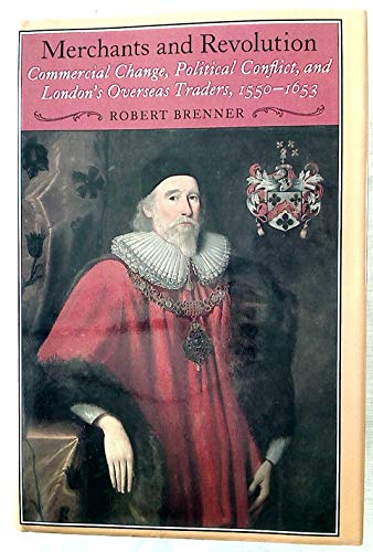 Merchants and revolution : commercial change, political conflict, and London's overseas traders, 1550-1653 - Brenner, Robert