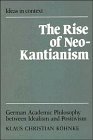 The Rise of Neo-Kantianism: German Academic Philosophy between Idealism and Positivism (Ideas in Context, Series Number 20) (9780521373364) by Kohnke, Klaus Christian