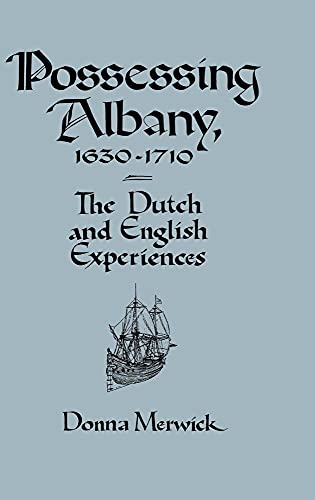 Possessing Albany, 1630-1710 : The Dutch and English Experiences