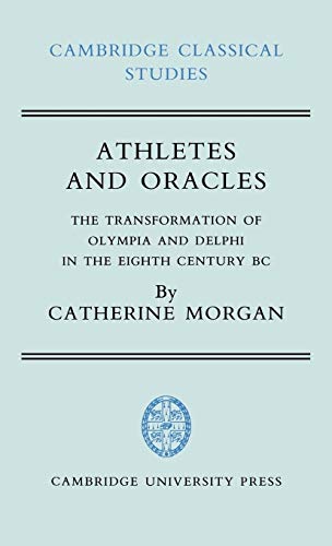 ATHLETES AND ORACLES: THE TRANSFORMATION OF OLYMPIA AND DELPHI IN THE EIGHTH CENTURY BC (CAMBRIDG...