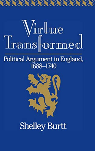 VIRTUE TRANSFORMED. political argument in England, 1688 - 1740.