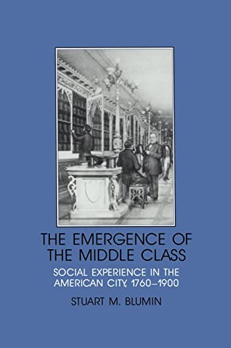 Beispielbild fr The Emergence of the Middle Class: Social Experience in the American City, 1760-1900 (Interdisciplinary Perspectives on Modern History) zum Verkauf von Chiron Media