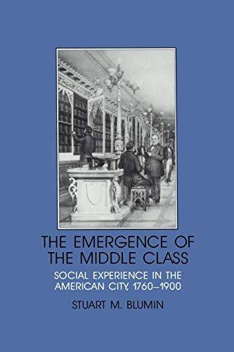 Stock image for The Emergence of the Middle Class: Social Experience in the American City, 1760 "1900 (Interdisciplinary Perspectives on Modern History) for sale by HPB-Ruby