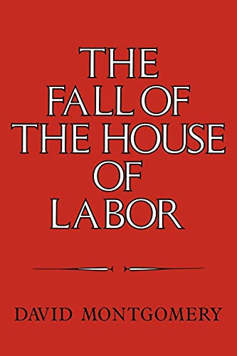 Beispielbild fr The Fall of the House of Labor : The Workplace, the State, and American Labor Activism, 1865-1925 zum Verkauf von Better World Books