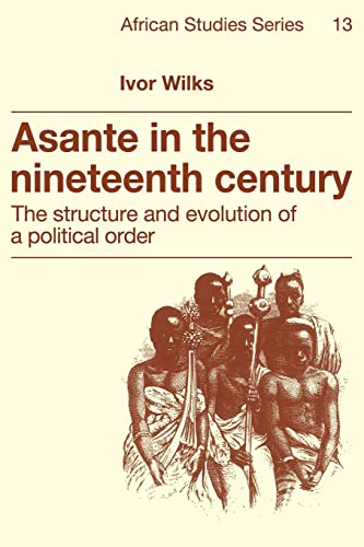 Stock image for Asante in the Nineteenth Century: The Structure and Evolution of a Political Order (African Studies, Series Number 13) for sale by Solr Books