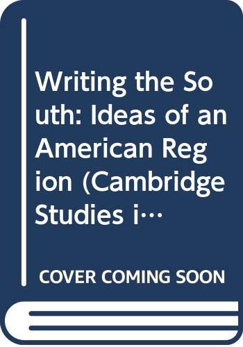 9780521379977: Writing the South: Ideas of an American Region (Cambridge Studies in American Literature and Culture, Series Number 19)
