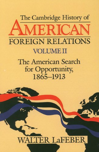 Beispielbild fr The Cambridge History of American Foreign Relations, Volume 2: The American Search for Opportunity, 1865-1913 zum Verkauf von Wonder Book