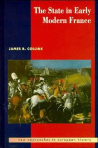 The State in Early Modern France (New Approaches to European History, Series Number 5)