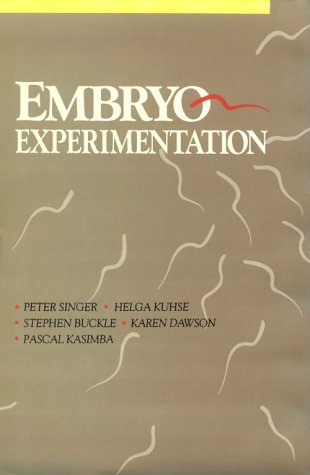 EMBRYO EXPERIMENTATION Centre for Human Bioethics Monash University - Singer, Peter; Kuhse, Helga; Buckle, Stephen, Dawson, Karen; Kasimba, Pascal (Ed)