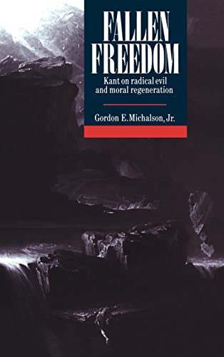 Fallen Freedom: Kant on Radical Evil and Moral Regeneration - Michalson, Gordon E