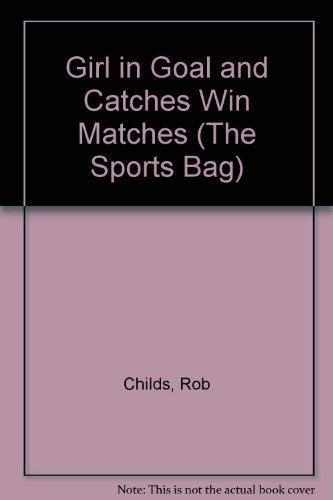 Girl in Goal and Catches Win Matches (The Sports Bag) (9780521384834) by Childs, Rob