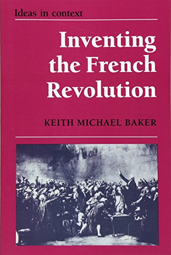 Inventing the French Revolution `: Essays on French Political Culture in the Eighteenth Century (Ideas in Context, Series Number 16) (9780521385787) by Baker, Keith Michael