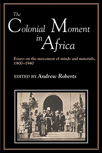 Stock image for The Colonial Moment in Africa: Essays on the Movement of Minds and Materials 1900-1940 for sale by Bingo Used Books