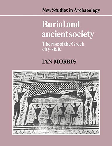 Burial and Ancient Society: The Rise of the Greek City-State (New Studies in Archaeology). - Morris, Ian