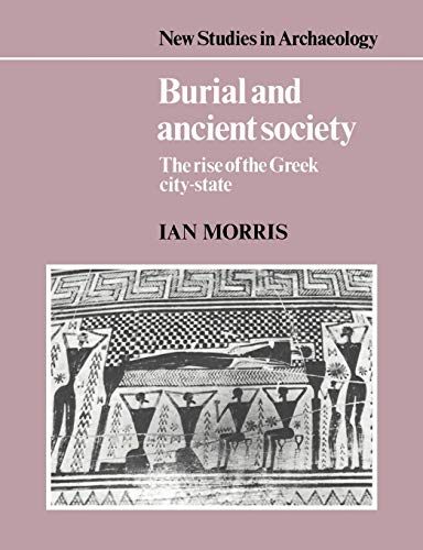 Burial and Ancient Society: The Rise of the Greek City-State.; (New Studies in Archaeology)