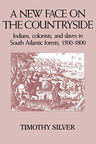 Stock image for A New Face on the Countryside: Indians, Colonists, and Slaves in South Atlantic Forests, 1500-1800 (Studies in Environment and History) for sale by SecondSale