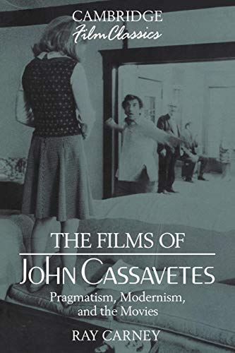 The Films of John Cassavetes: Pragmatism, Modernism, and the Movies (Cambridge Film Classics)