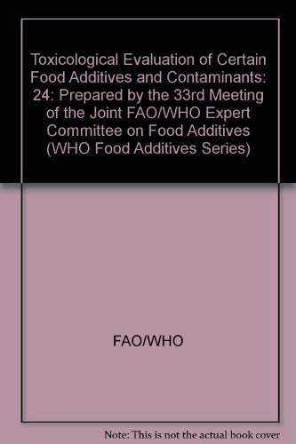 Toxicological Evaluation of Certain Food Additives and Contaminants: 24: Prepared by the 33rd Meeting of the Joint FAO/WHO Expert Committee on Food ... (WHO Food Additives Series, Series Number 24) (9780521388948) by FAO/WHO