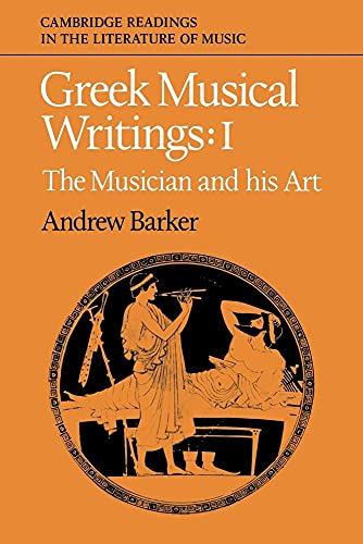 Greek Musical Writings: The Musician and His Art (Volume 1) - Barker, A. (ed)