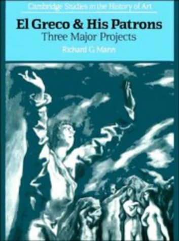 El Greco and His Patrons: Three Major Projects (Cambridge Studies in the History of Art) (9780521389433) by Mann, Richard G.