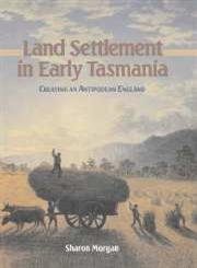 Beispielbild fr Land Settlement in Early Tasmania: Creating an Antipodean England (Studies in Australian History) zum Verkauf von Atticus Books