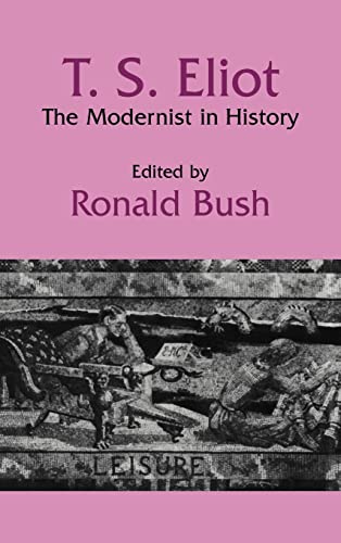 Stock image for T. S. Eliot: The Modernist in History (Cambridge Studies in American Literature and Culture, Series Number 51) for sale by Rye Berry Books