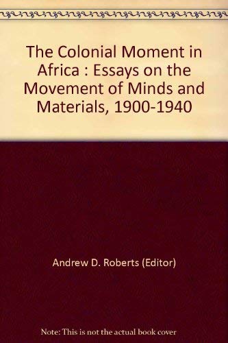 Beispielbild fr The Colonial Moment in Africa : Essays on the Movement of Minds and Materials, 1900-1940 zum Verkauf von JuddSt.Pancras