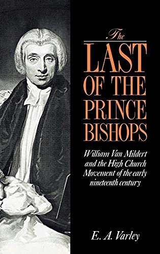 The Last of the Prince Bishops William Van Mildert and the High Church Movement of the Early Nine...