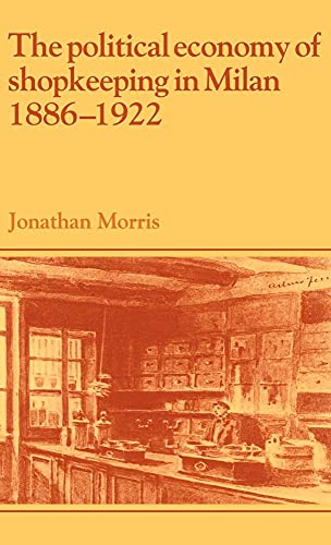 Beispielbild fr The Political Economy of Shopkeeping in Milan, 1886 "1922 (Past and Present Publications) zum Verkauf von Books From California