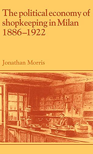 9780521391191: The Political Economy of Shopkeeping in Milan, 1886–1922 (Past and Present Publications)