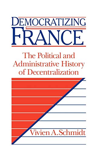 Stock image for Democratizing France : The Political and Administrative History of Decentralization for sale by Better World Books
