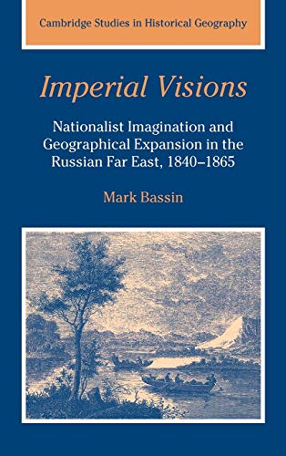 9780521391740: Imperial Visions: Nationalist Imagination and Geographical Expansion in the Russian Far East, 1840–1865