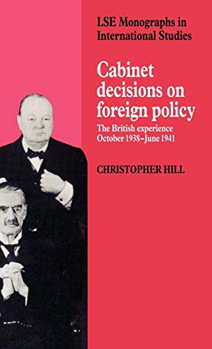 Cabinet Decisions on Foreign Policy: The British Experience, October 1938-June 1941 (LSE Monographs in International Studies) - Hill, Christopher