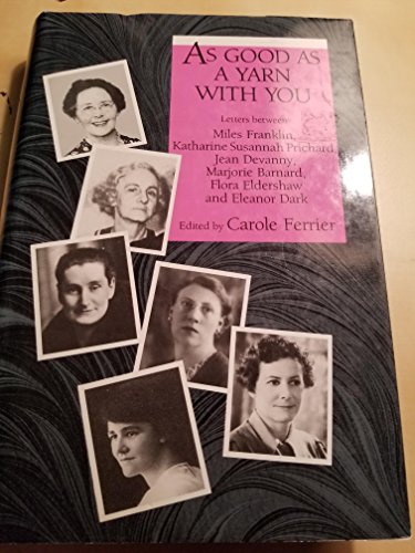 As Good as a Yarn with You: Letters between Miles Franklin, Katharine Susannah Prichard, Jean Dev...