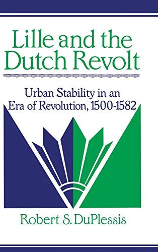 Imagen de archivo de Lille and the Dutch Revolt: Urban Stability in an Era of Revolution, 1500-1582 (Cambridge Studies in Early Modern History) a la venta por Powell's Bookstores Chicago, ABAA