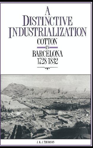 A Distinctive Industrialization: Cotton in Barcelona 17281832: Cotton in Barcelona 1728-1832