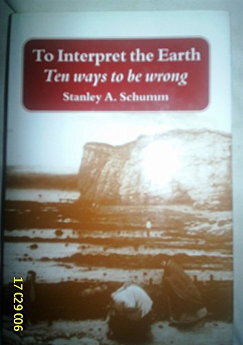 Stock image for To Interpret the Earth: Ten Ways to Be Wrong Schumm, Stanley A. for sale by tttkelly1