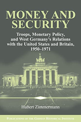 Beispielbild fr Money and Security: Troops, Monetary Policy, and West Germany's Relations with the United States and Britain, 1950-1971 (Publications of the German Historical Institute) zum Verkauf von Chiron Media