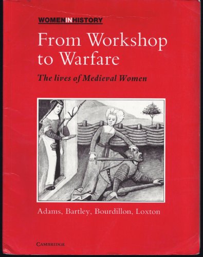 From Workshop to Warfare: The Lives of Medieval Women (Women in History) (9780521399838) by Adams, Carol; Bartley, Paula; Bourdillon, Hilary; Loxton, Cathy