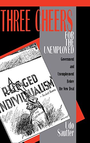 Imagen de archivo de Three Cheers for the Unemployed: Government and Unemployment before the New Deal a la venta por HPB-Red
