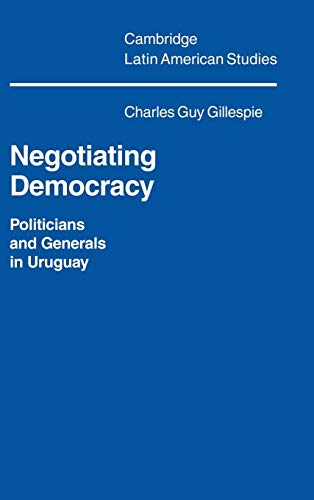 Stock image for Negotiating Democracy : Politicians and Generals in Uruguay for sale by Better World Books
