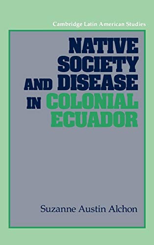 Native Society and Disease in Colonial Ecuador (Cambridge Latin American Studies)