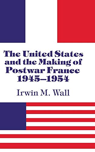 THE UNITED STATES AND THE MAKING OF POSTWAR FRANCE 1945-1954