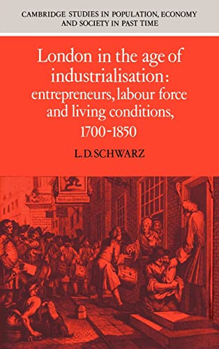London in the Age of Industrialisation: Entrepreneurs, Labour Force and Living Conditions, 1700?1...