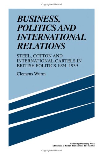Business, Politics and International Relations: Steel, Cotton and International Cartels in Britis...