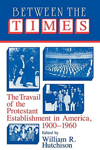 Beispielbild fr Between the Times : The Travail of the Protestant Establishment in America, 1900-1960 zum Verkauf von Better World Books