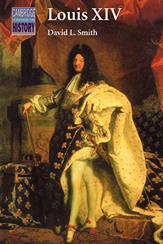 Louis XIV (Cambridge Topics in History) (9780521406994) by Smith, David L.